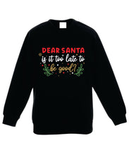 Load image into Gallery viewer, Kids Christmas Sweatshirt (Dear Santa, Is it Too Late To Be Good?)