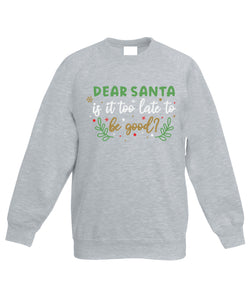 Kids Christmas Sweatshirt (Dear Santa, Is it Too Late To Be Good?)