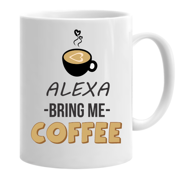 Alexa Bring me Coffee...Mug – All Things Printed Shop