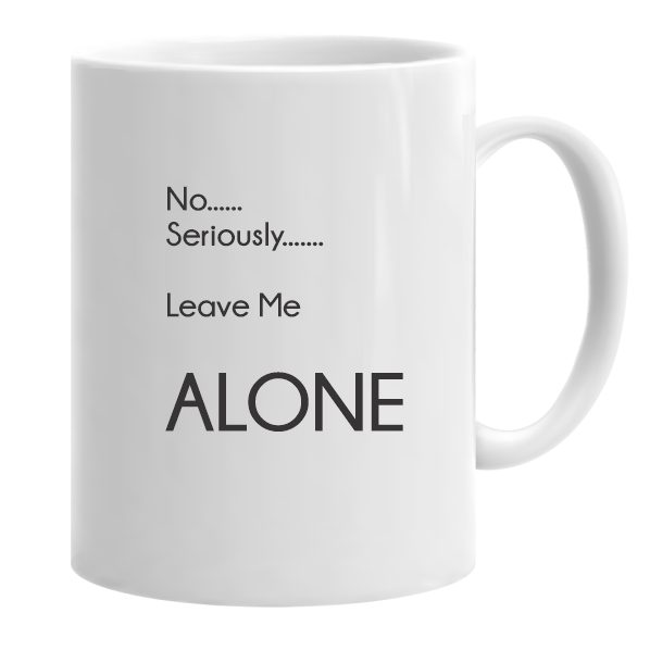 Seriously, Leave Me Alone...Mug
